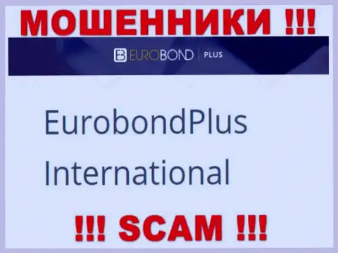 Не стоит вестись на сведения о существовании юридического лица, ЕвроБонд Плюс - EuroBond International, все равно рано или поздно оставят без денег
